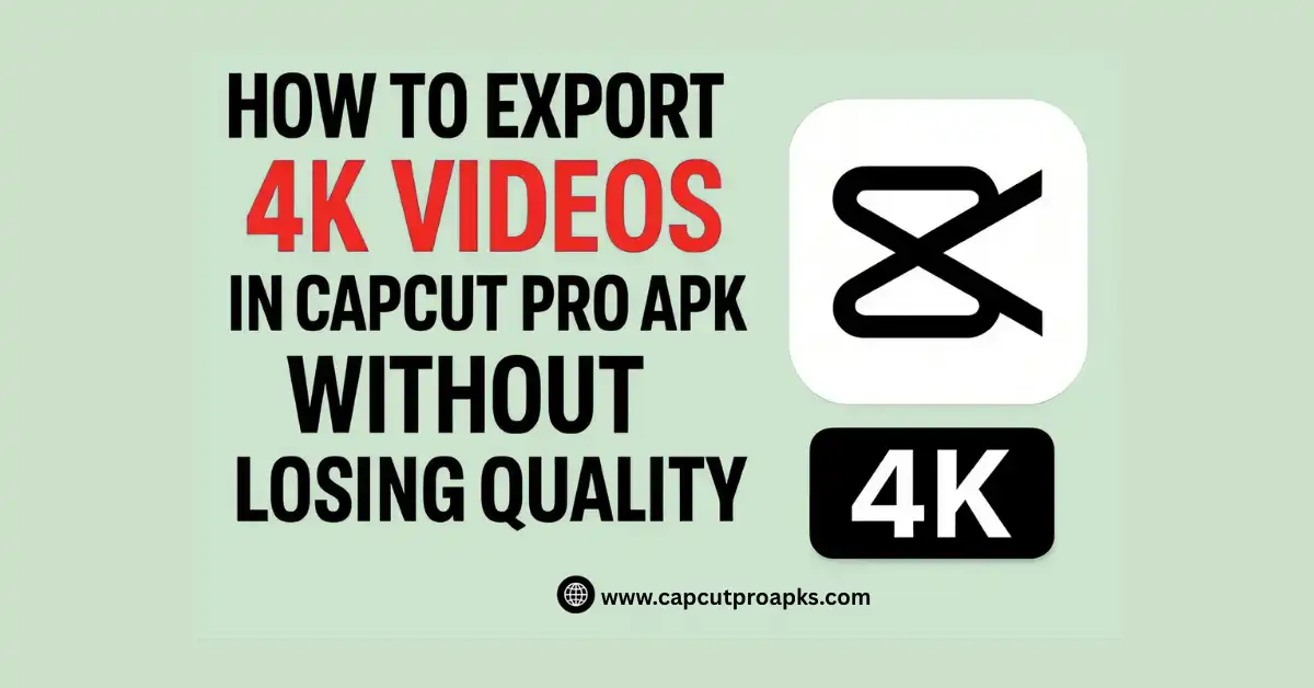 How to Export 4K Videos in CapCut Pro APK Without Losing Quality 1 How to Export 4K Videos in CapCut Pro APK
