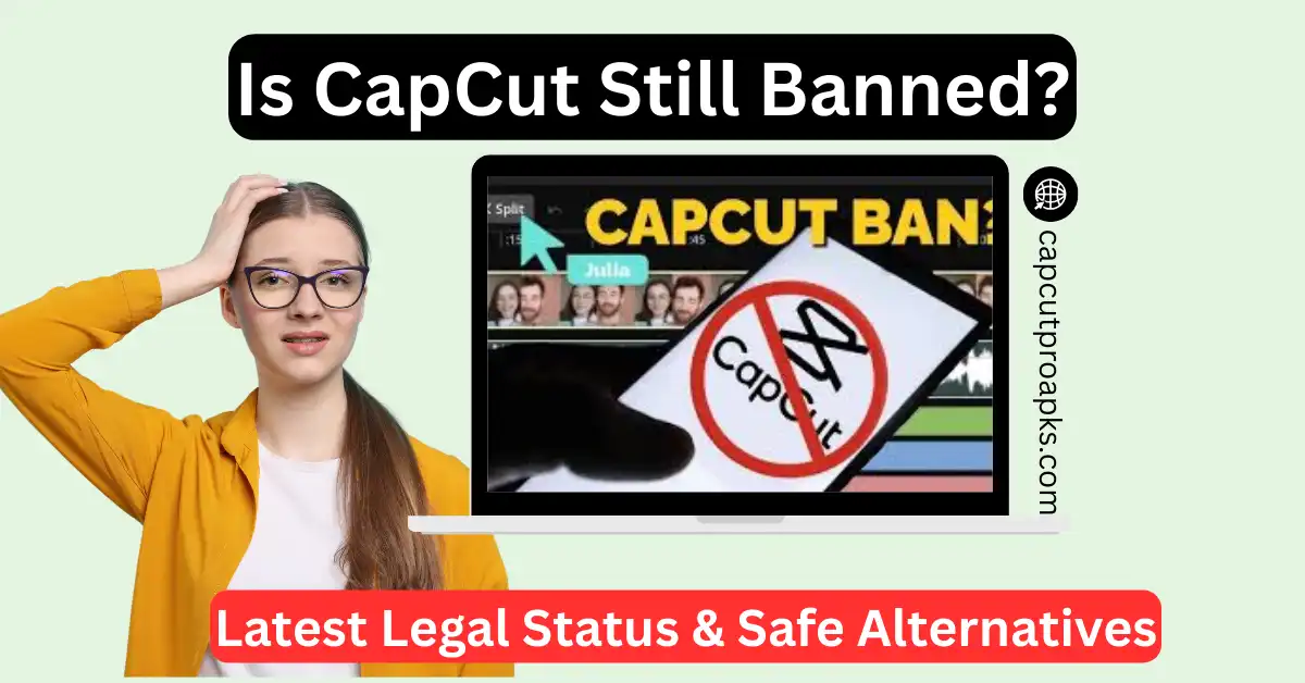 Is CapCut Still Banned? Latest Legal Status & Safe Alternatives 2026 1 Is CapCut Still Banned